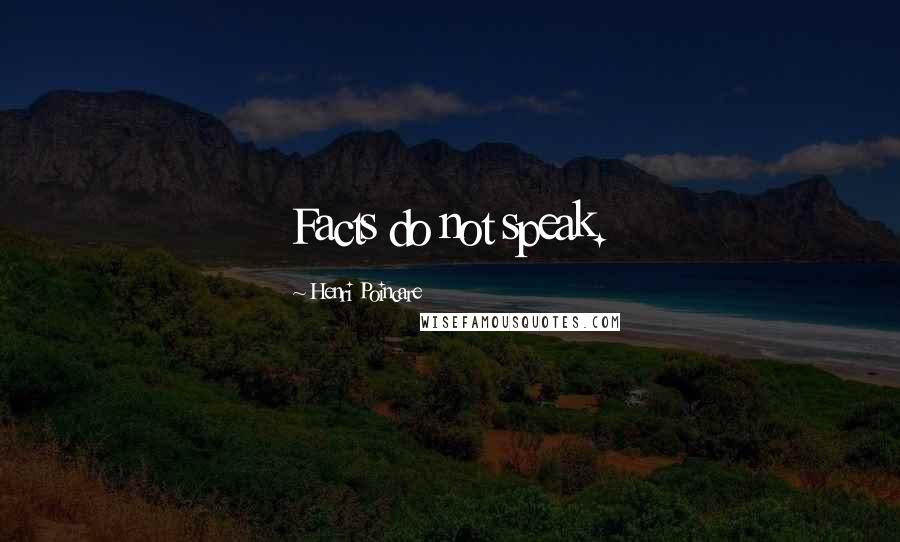 Henri Poincare Quotes: Facts do not speak.