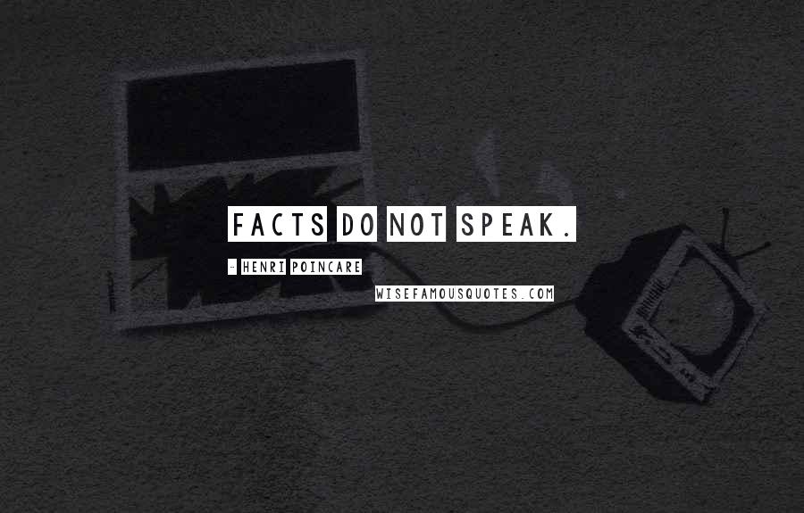 Henri Poincare Quotes: Facts do not speak.