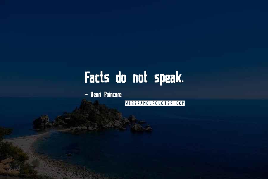 Henri Poincare Quotes: Facts do not speak.