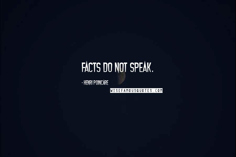 Henri Poincare Quotes: Facts do not speak.