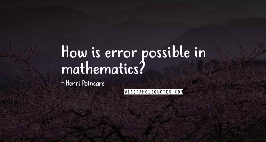 Henri Poincare Quotes: How is error possible in mathematics?