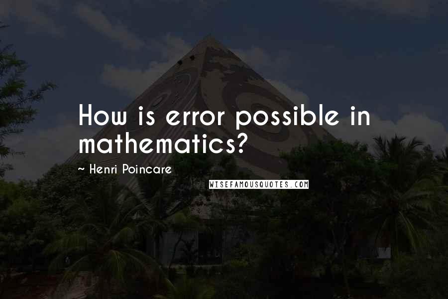 Henri Poincare Quotes: How is error possible in mathematics?