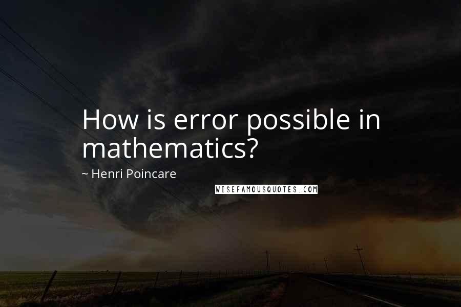 Henri Poincare Quotes: How is error possible in mathematics?