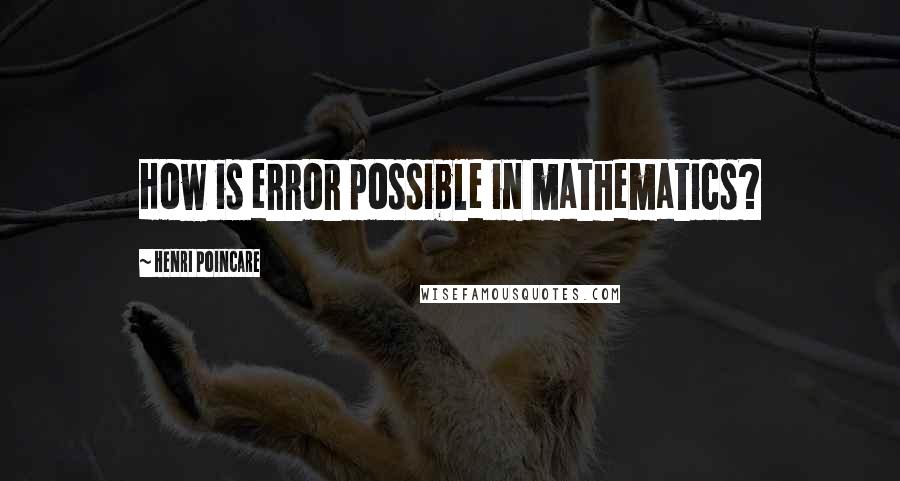 Henri Poincare Quotes: How is error possible in mathematics?