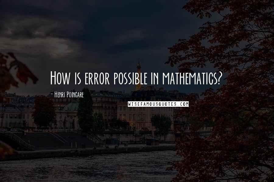 Henri Poincare Quotes: How is error possible in mathematics?