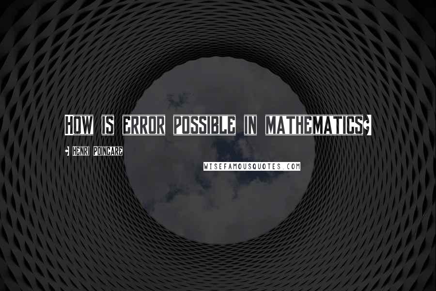 Henri Poincare Quotes: How is error possible in mathematics?