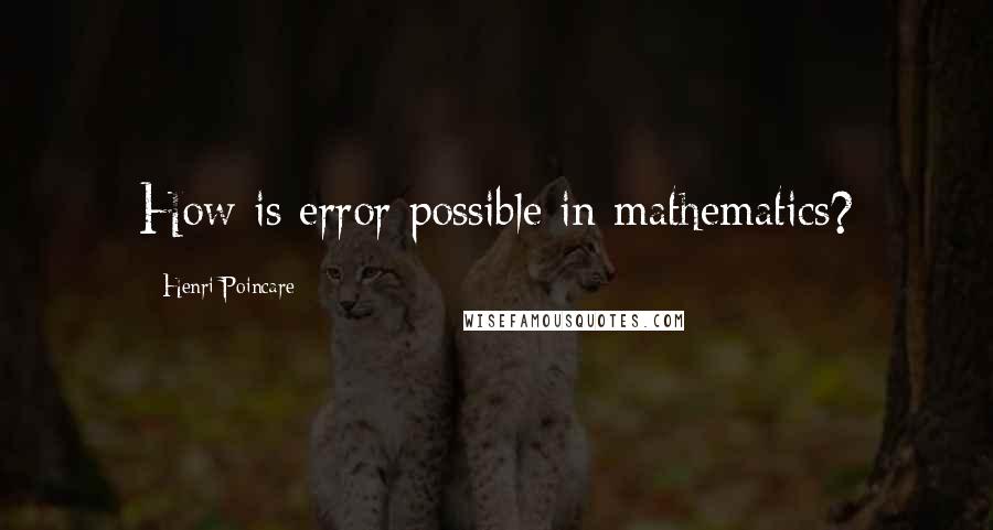 Henri Poincare Quotes: How is error possible in mathematics?