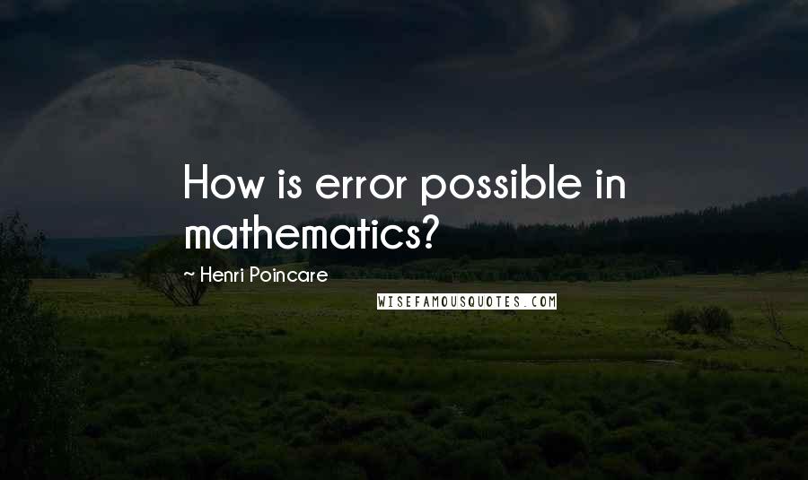 Henri Poincare Quotes: How is error possible in mathematics?