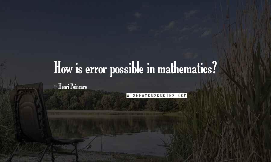 Henri Poincare Quotes: How is error possible in mathematics?