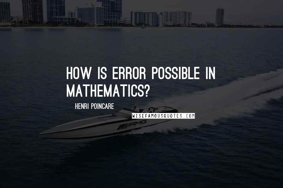 Henri Poincare Quotes: How is error possible in mathematics?
