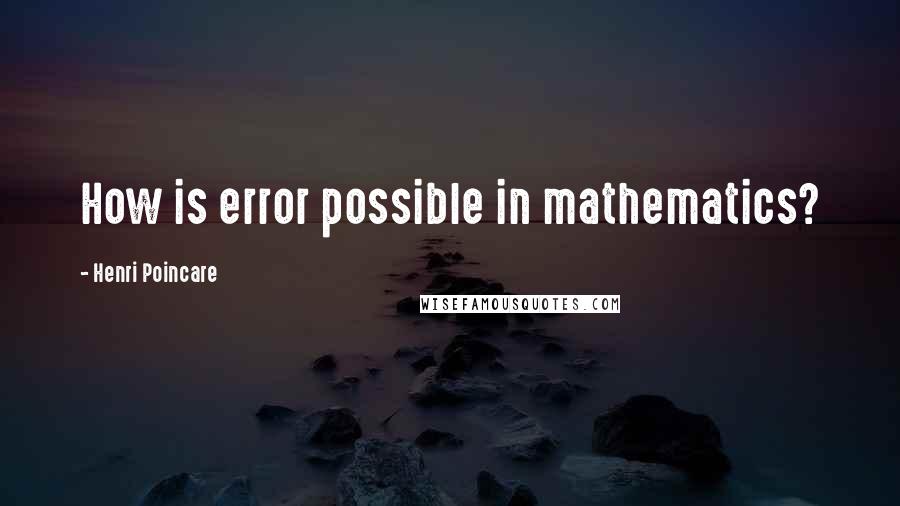 Henri Poincare Quotes: How is error possible in mathematics?