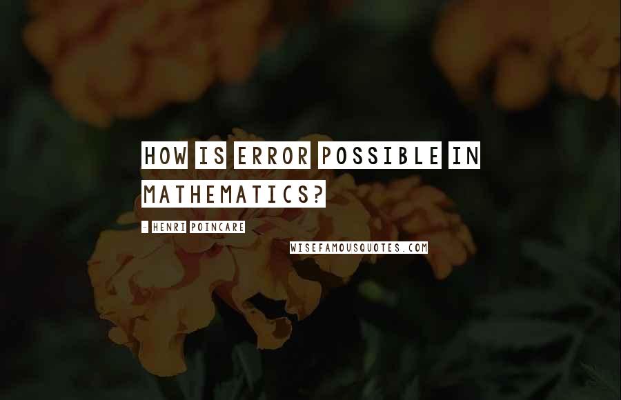 Henri Poincare Quotes: How is error possible in mathematics?