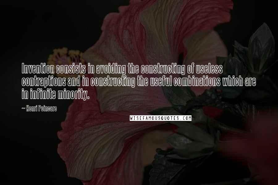 Henri Poincare Quotes: Invention consists in avoiding the constructing of useless contraptions and in constructing the useful combinations which are in infinite minority.