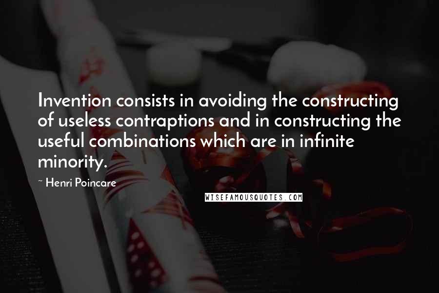 Henri Poincare Quotes: Invention consists in avoiding the constructing of useless contraptions and in constructing the useful combinations which are in infinite minority.