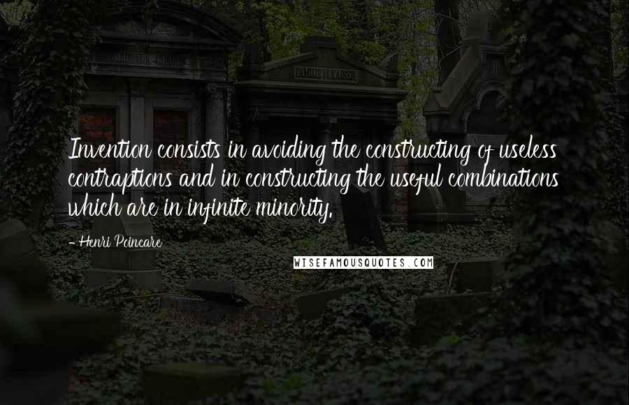 Henri Poincare Quotes: Invention consists in avoiding the constructing of useless contraptions and in constructing the useful combinations which are in infinite minority.