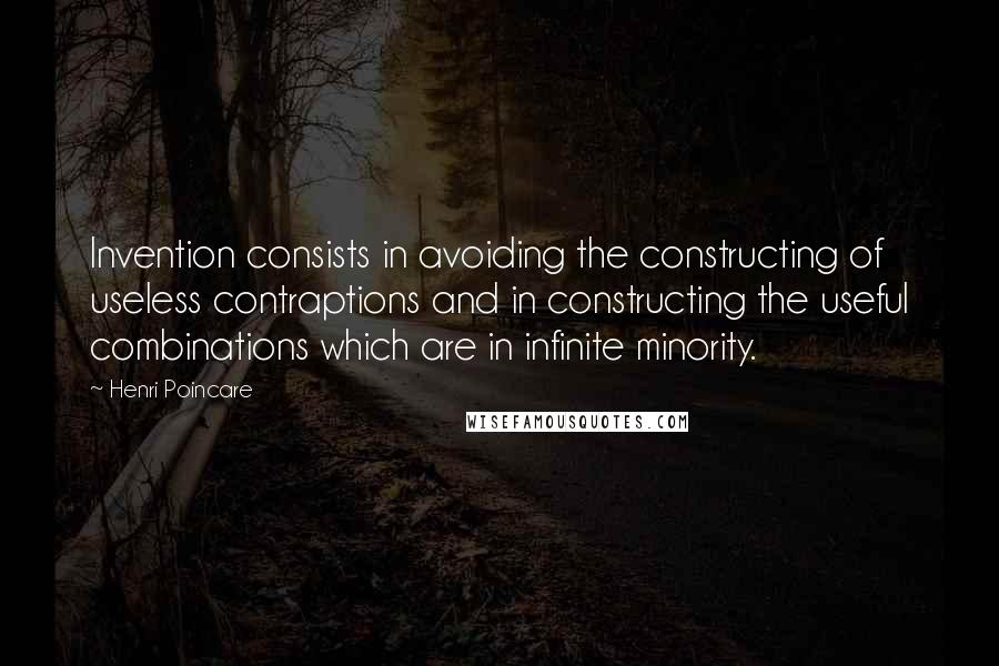 Henri Poincare Quotes: Invention consists in avoiding the constructing of useless contraptions and in constructing the useful combinations which are in infinite minority.