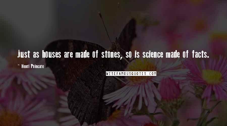 Henri Poincare Quotes: Just as houses are made of stones, so is science made of facts.