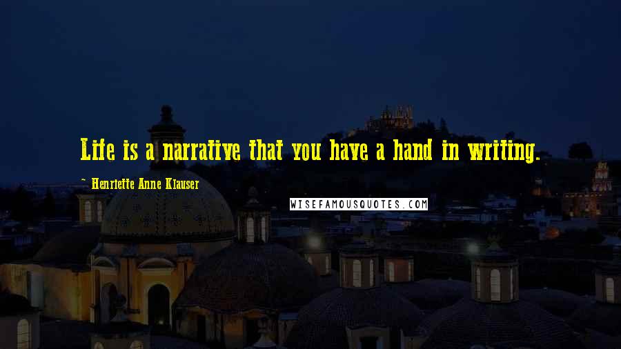 Henriette Anne Klauser Quotes: Life is a narrative that you have a hand in writing.