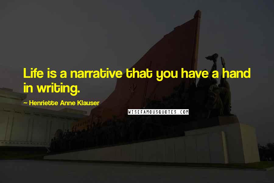 Henriette Anne Klauser Quotes: Life is a narrative that you have a hand in writing.