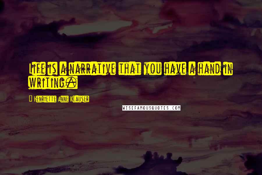 Henriette Anne Klauser Quotes: Life is a narrative that you have a hand in writing.