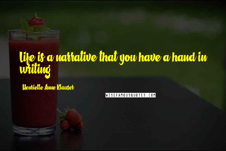 Henriette Anne Klauser Quotes: Life is a narrative that you have a hand in writing.