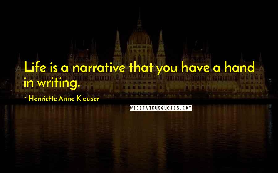 Henriette Anne Klauser Quotes: Life is a narrative that you have a hand in writing.