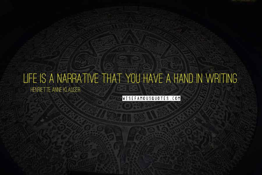 Henriette Anne Klauser Quotes: Life is a narrative that you have a hand in writing.