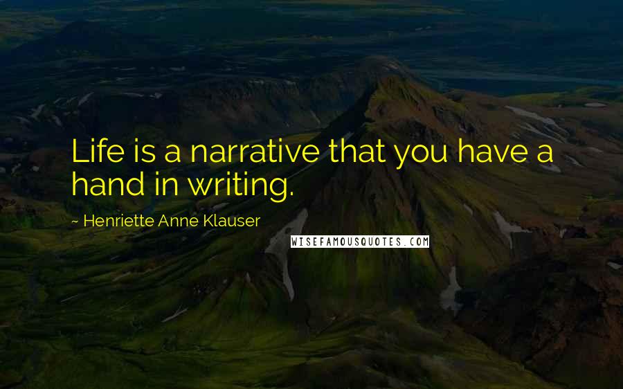 Henriette Anne Klauser Quotes: Life is a narrative that you have a hand in writing.