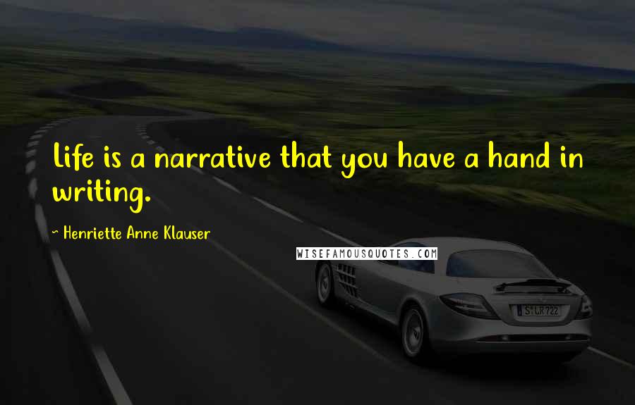 Henriette Anne Klauser Quotes: Life is a narrative that you have a hand in writing.