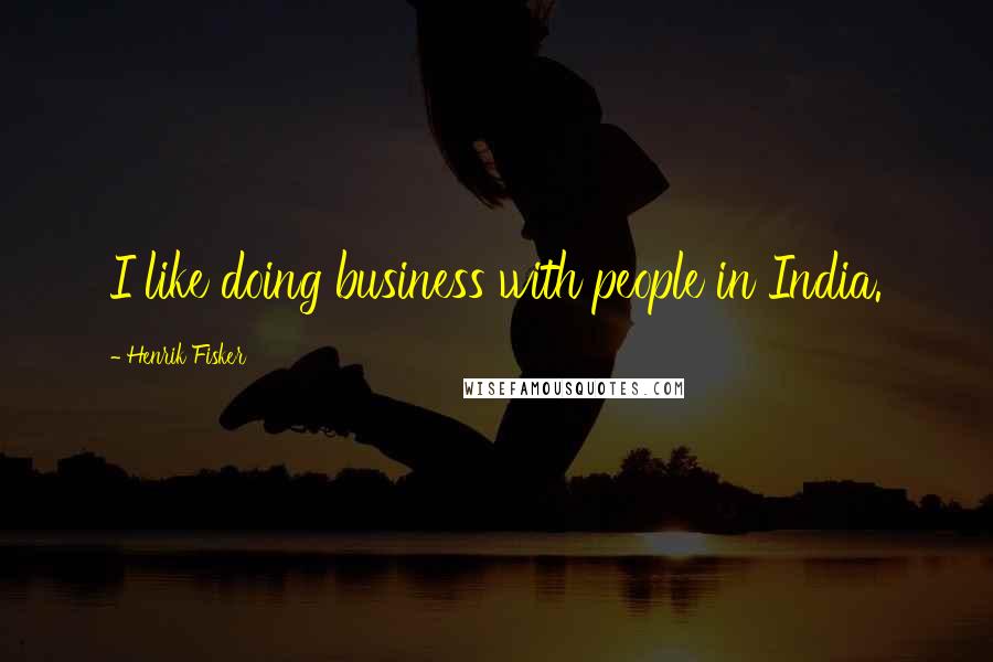 Henrik Fisker Quotes: I like doing business with people in India.