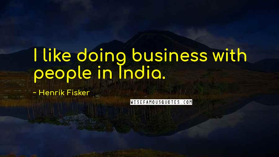 Henrik Fisker Quotes: I like doing business with people in India.