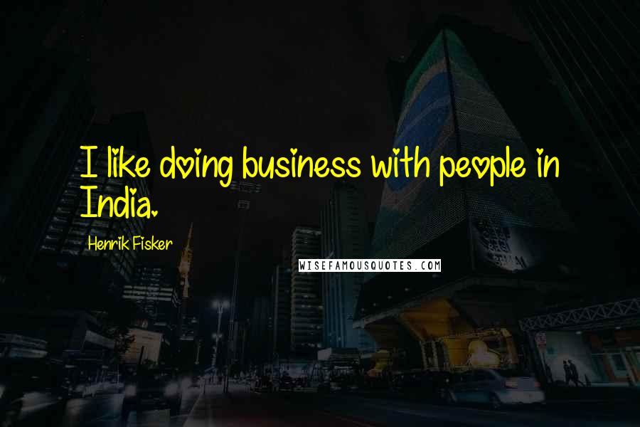 Henrik Fisker Quotes: I like doing business with people in India.