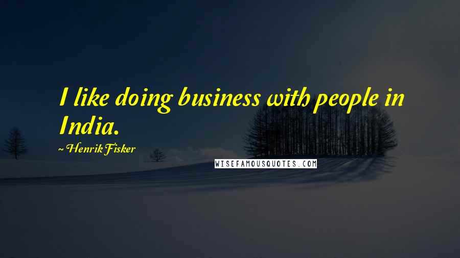 Henrik Fisker Quotes: I like doing business with people in India.