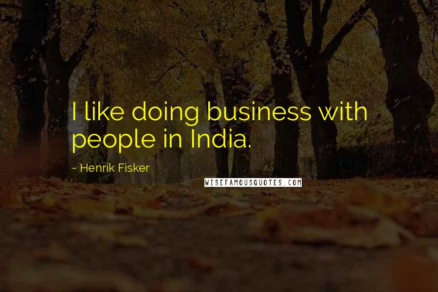 Henrik Fisker Quotes: I like doing business with people in India.