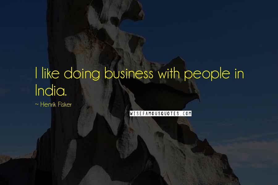 Henrik Fisker Quotes: I like doing business with people in India.