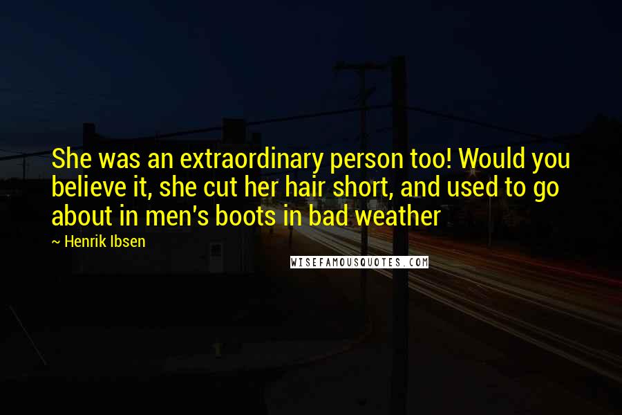 Henrik Ibsen Quotes She Was An Extraordinary Person Too Would