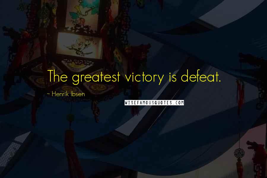 Henrik Ibsen Quotes: The greatest victory is defeat.