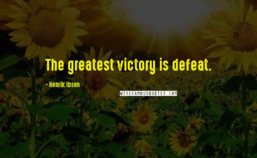 Henrik Ibsen Quotes: The greatest victory is defeat.