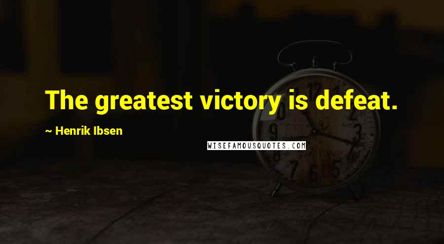 Henrik Ibsen Quotes: The greatest victory is defeat.