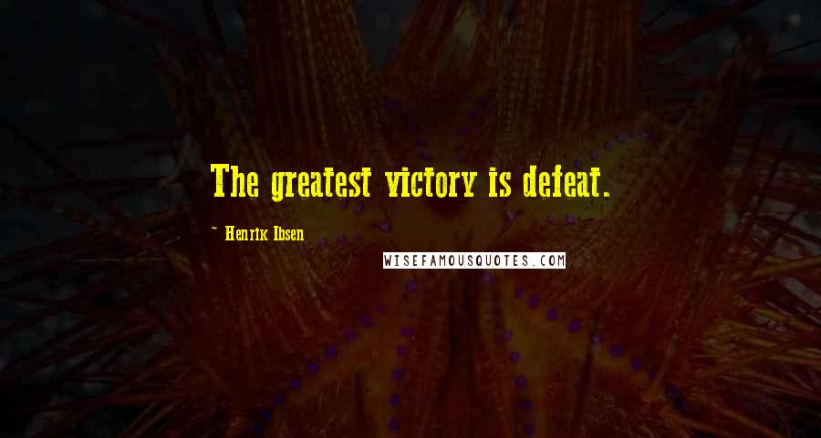 Henrik Ibsen Quotes: The greatest victory is defeat.