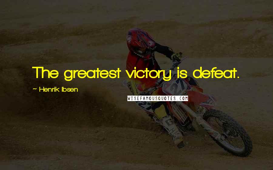 Henrik Ibsen Quotes: The greatest victory is defeat.