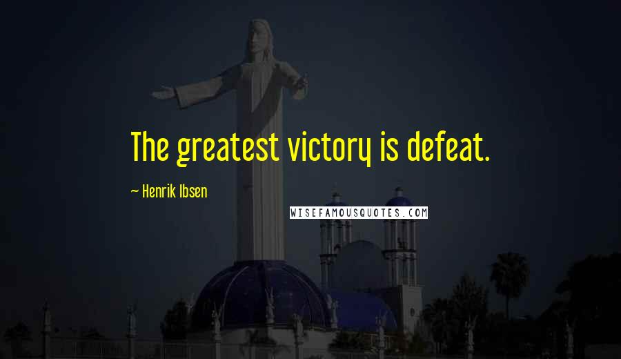 Henrik Ibsen Quotes: The greatest victory is defeat.