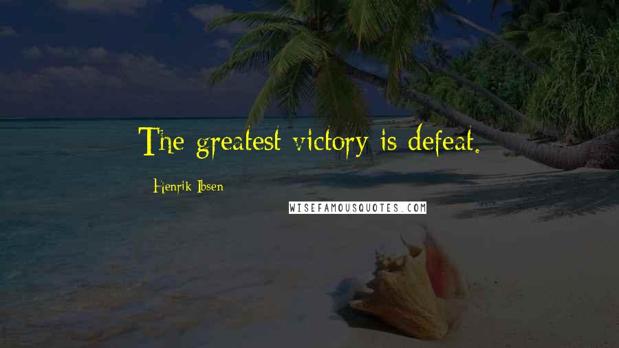 Henrik Ibsen Quotes: The greatest victory is defeat.