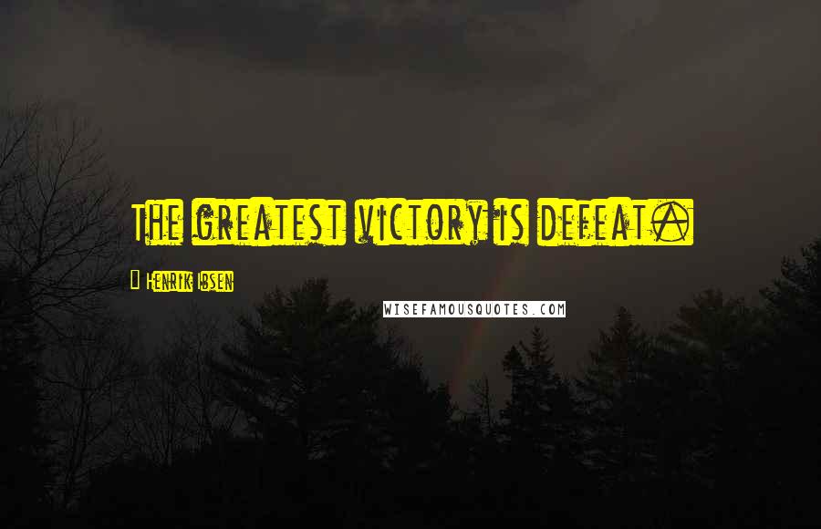 Henrik Ibsen Quotes: The greatest victory is defeat.