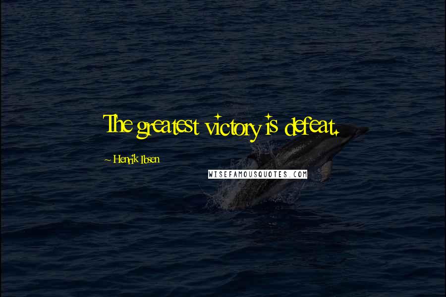 Henrik Ibsen Quotes: The greatest victory is defeat.