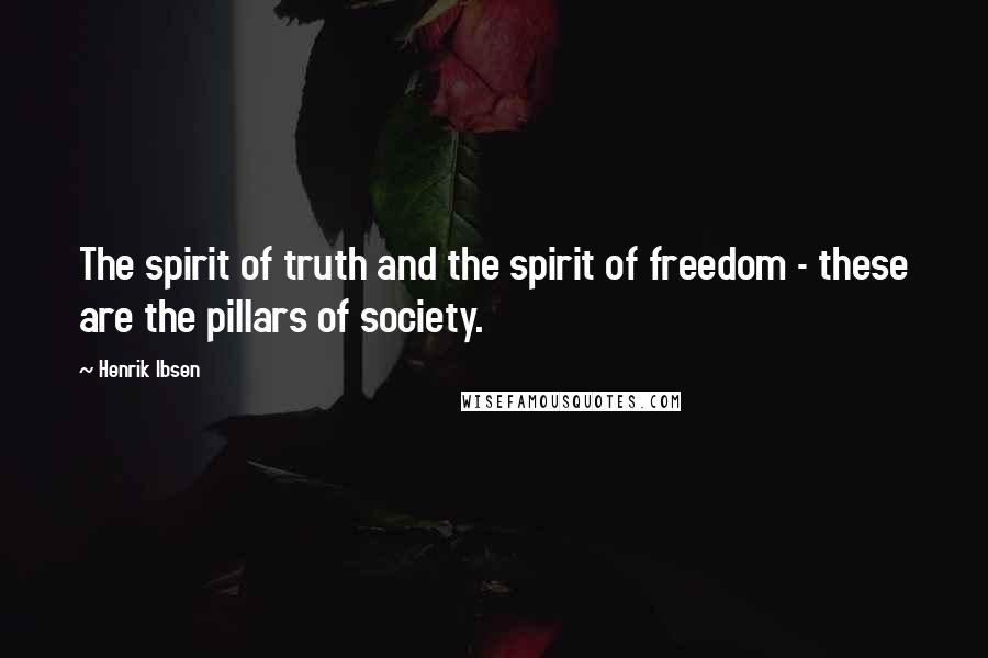 Henrik Ibsen Quotes: The spirit of truth and the spirit of freedom - these are the pillars of society.