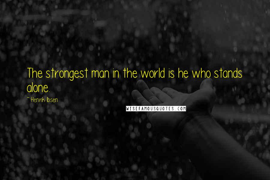 Henrik Ibsen Quotes: The strongest man in the world is he who stands alone.