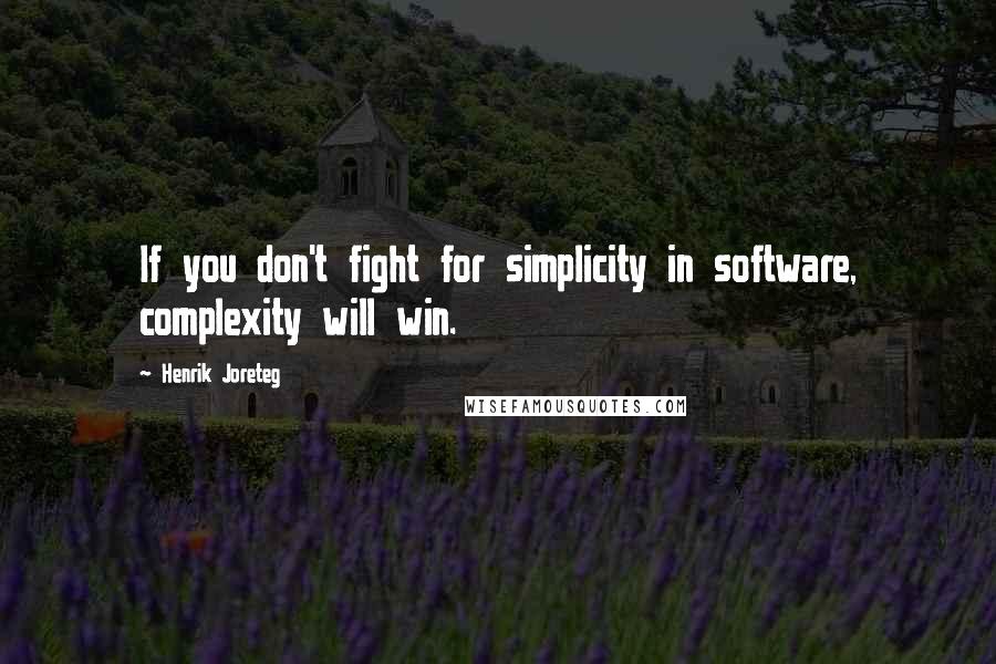 Henrik Joreteg Quotes: If you don't fight for simplicity in software, complexity will win.