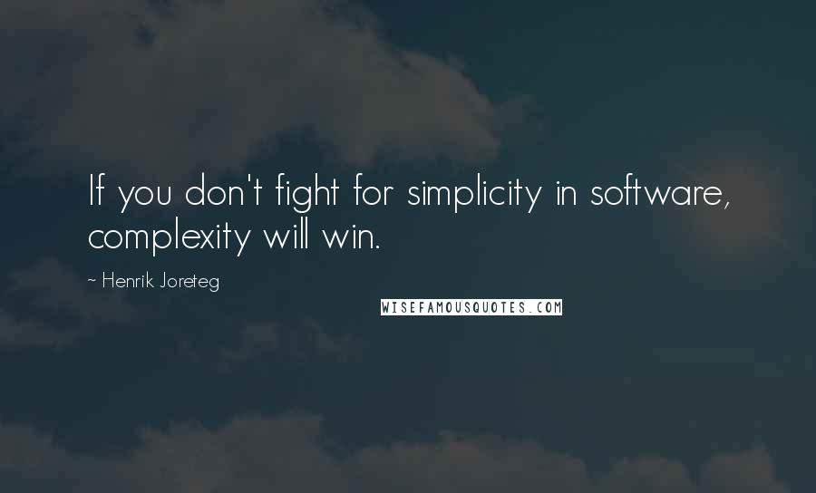 Henrik Joreteg Quotes: If you don't fight for simplicity in software, complexity will win.