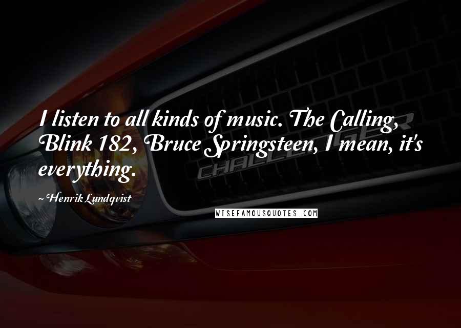 Henrik Lundqvist Quotes: I listen to all kinds of music. The Calling, Blink 182, Bruce Springsteen, I mean, it's everything.